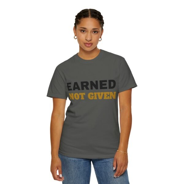 9123976109465791719_2048.jpeg Earned Not Given Garment-Dyed T-Shirt — Premium Luxury Tee